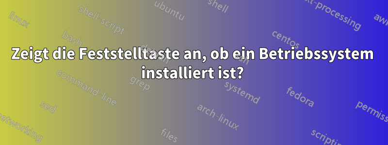 Zeigt die Feststelltaste an, ob ein Betriebssystem installiert ist?