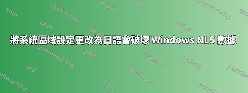 將系統區域設定更改為日語會破壞 Windows NLS 數據