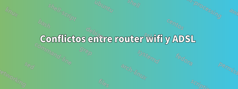 Conflictos entre router wifi y ADSL