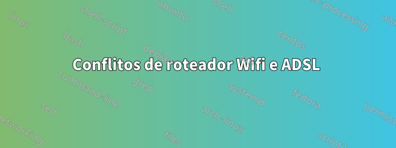 Conflitos de roteador Wifi e ADSL