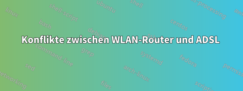 Konflikte zwischen WLAN-Router und ADSL