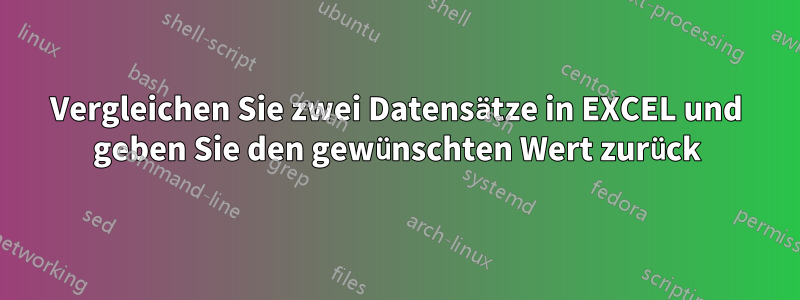 Vergleichen Sie zwei Datensätze in EXCEL und geben Sie den gewünschten Wert zurück