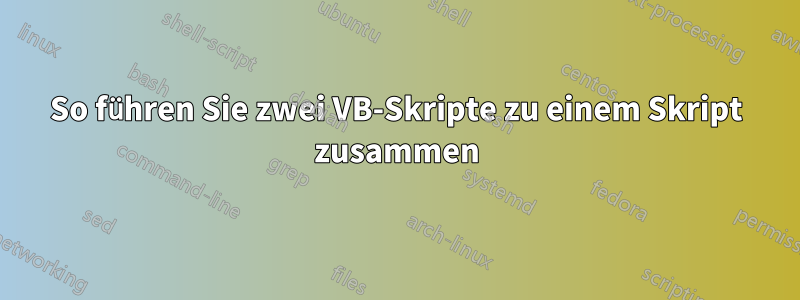 So führen Sie zwei VB-Skripte zu einem Skript zusammen