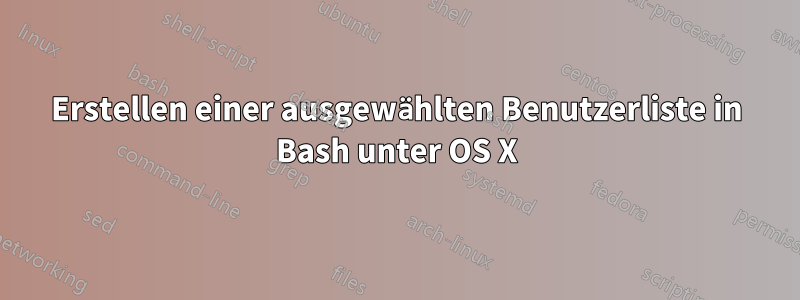 Erstellen einer ausgewählten Benutzerliste in Bash unter OS X