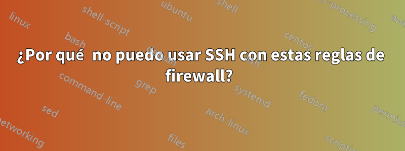 ¿Por qué no puedo usar SSH con estas reglas de firewall? 