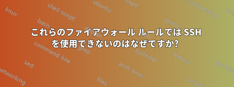 これらのファイアウォール ルールでは SSH を使用できないのはなぜですか? 