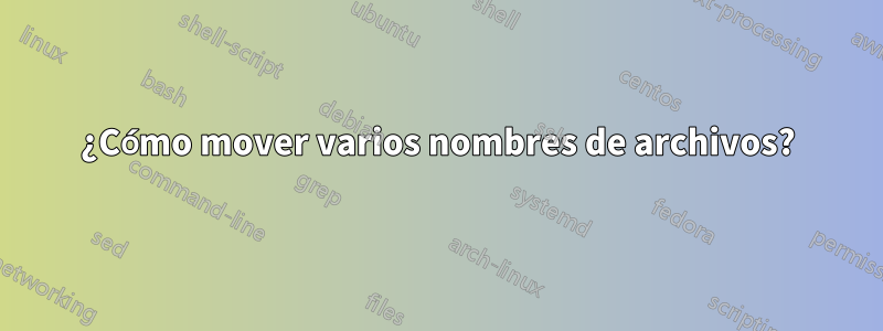 ¿Cómo mover varios nombres de archivos?