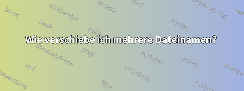 Wie verschiebe ich mehrere Dateinamen?