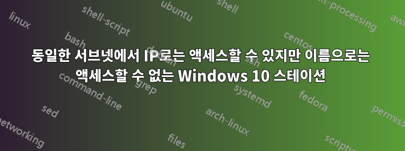 동일한 서브넷에서 IP로는 액세스할 수 있지만 이름으로는 액세스할 수 없는 Windows 10 스테이션