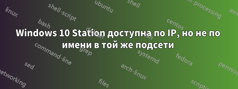 Windows 10 Station доступна по IP, но не по имени в той же подсети