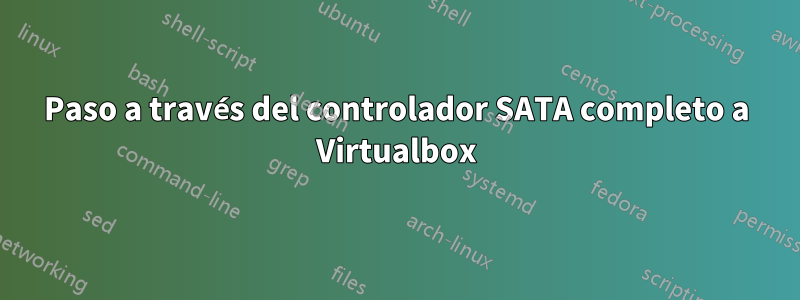 Paso a través del controlador SATA completo a Virtualbox