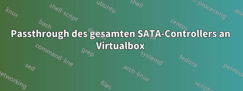 Passthrough des gesamten SATA-Controllers an Virtualbox