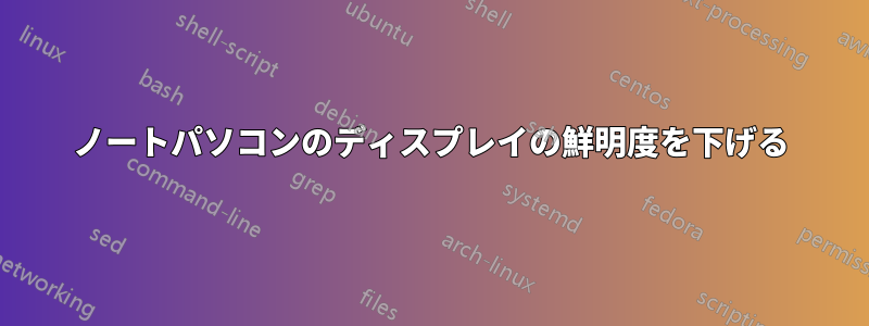 ノートパソコンのディスプレイの鮮明度を下げる