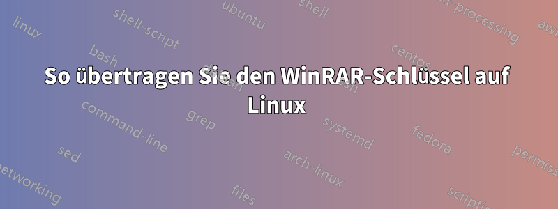 So übertragen Sie den WinRAR-Schlüssel auf Linux