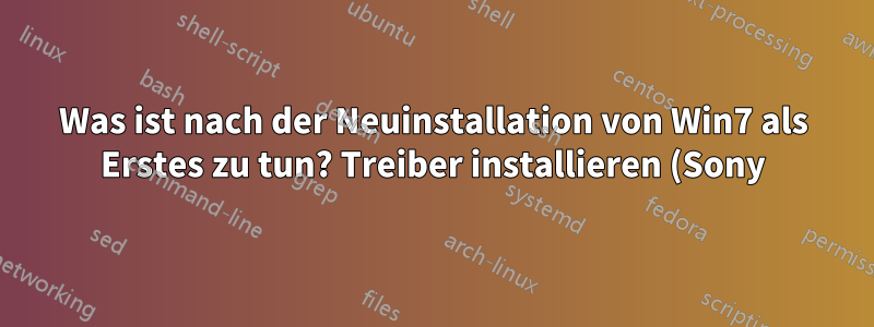 Was ist nach der Neuinstallation von Win7 als Erstes zu tun? Treiber installieren (Sony) oder nur Windows-Updates installieren?
