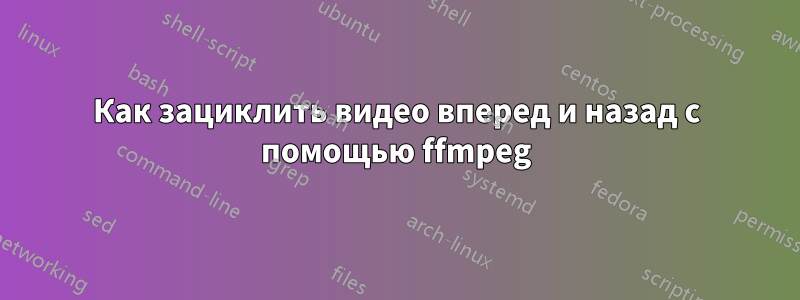 Как зациклить видео вперед и назад с помощью ffmpeg