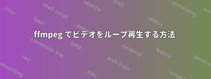 ffmpeg でビデオをループ再生する方法