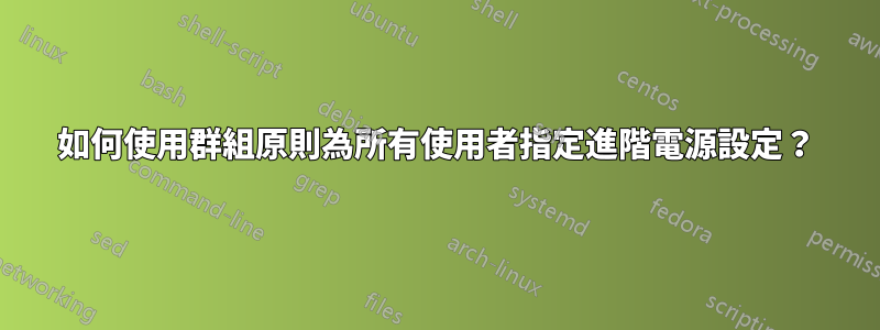 如何使用群組原則為所有使用者指定進階電源設定？