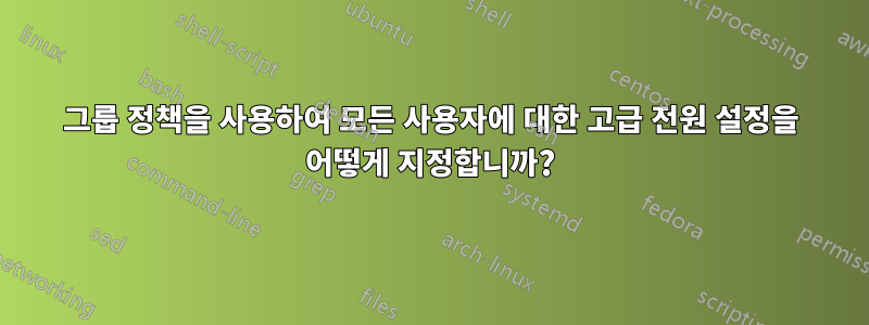 그룹 정책을 사용하여 모든 사용자에 대한 고급 전원 설정을 어떻게 지정합니까?