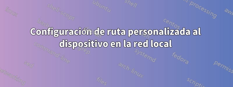 Configuración de ruta personalizada al dispositivo en la red local