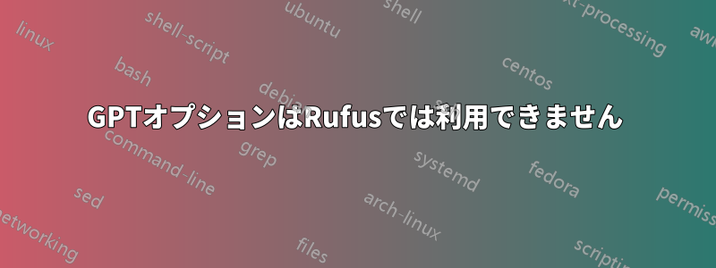 GPTオプションはRufusでは利用できません