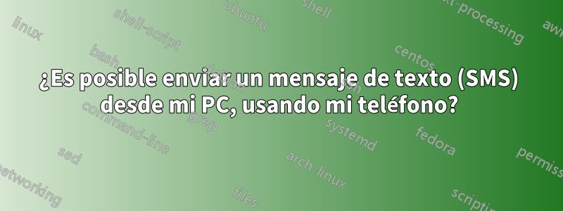 ¿Es posible enviar un mensaje de texto (SMS) desde mi PC, usando mi teléfono?