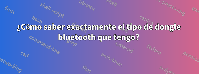 ¿Cómo saber exactamente el tipo de dongle bluetooth que tengo?