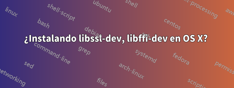 ¿Instalando libssl-dev, libffi-dev en OS X?