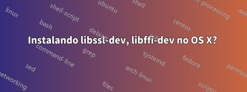 Instalando libssl-dev, libffi-dev no OS X?