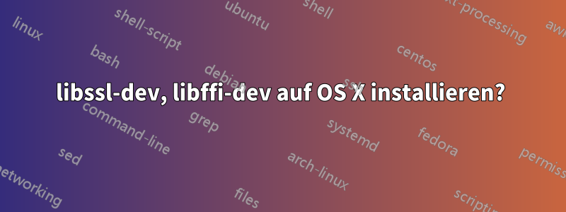 libssl-dev, libffi-dev auf OS X installieren?