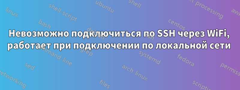 Невозможно подключиться по SSH через WiFi, работает при подключении по локальной сети