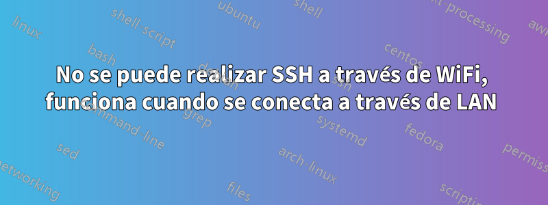 No se puede realizar SSH a través de WiFi, funciona cuando se conecta a través de LAN