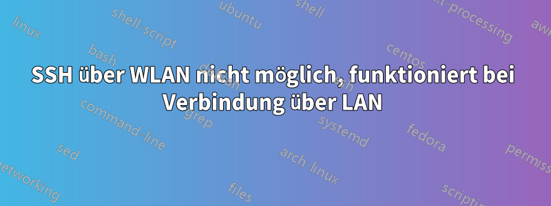 SSH über WLAN nicht möglich, funktioniert bei Verbindung über LAN