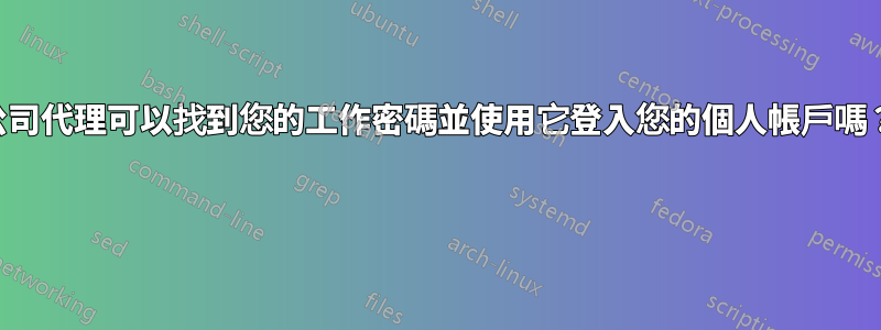 公司代理可以找到您的工作密碼並使用它登入您的個人帳戶嗎？ 