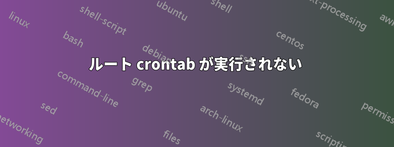 ルート crontab が実行されない