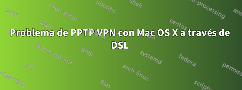 Problema de PPTP VPN con Mac OS X a través de DSL