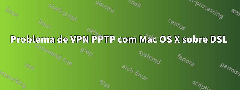 Problema de VPN PPTP com Mac OS X sobre DSL