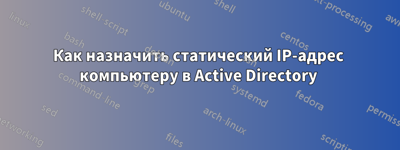 Как назначить статический IP-адрес компьютеру в Active Directory