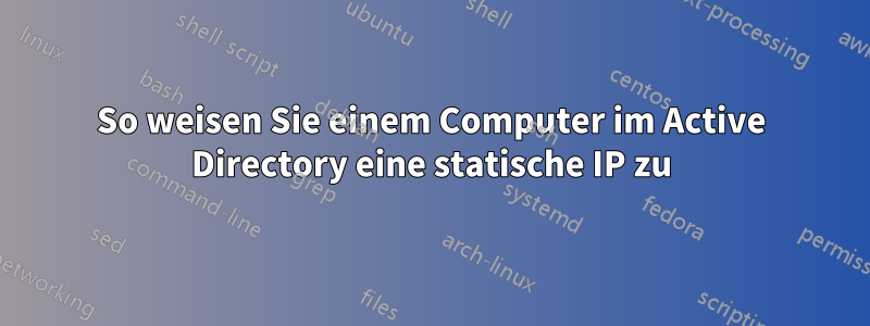 So weisen Sie einem Computer im Active Directory eine statische IP zu