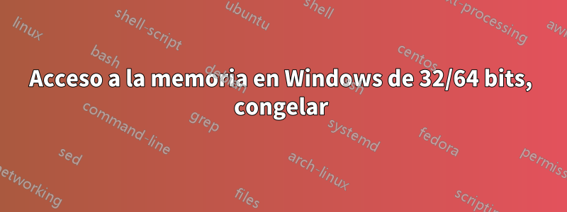 Acceso a la memoria en Windows de 32/64 bits, congelar