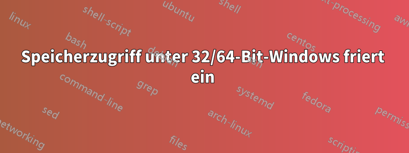 Speicherzugriff unter 32/64-Bit-Windows friert ein