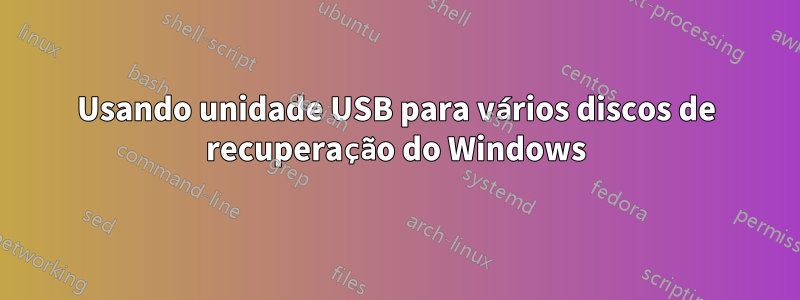 Usando unidade USB para vários discos de recuperação do Windows