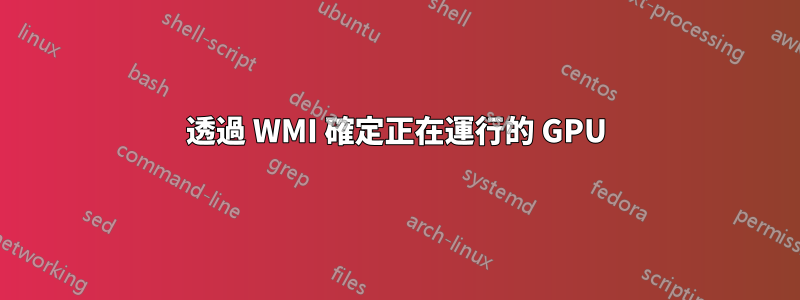 透過 WMI 確定正在運行的 GPU