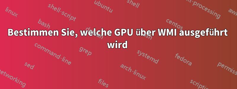 Bestimmen Sie, welche GPU über WMI ausgeführt wird