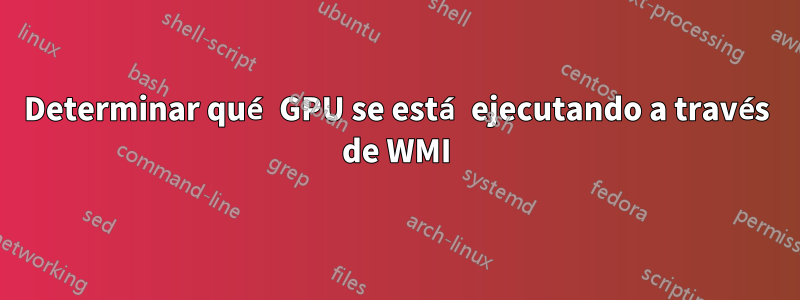 Determinar qué GPU se está ejecutando a través de WMI