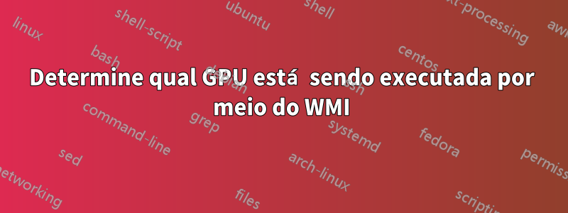 Determine qual GPU está sendo executada por meio do WMI