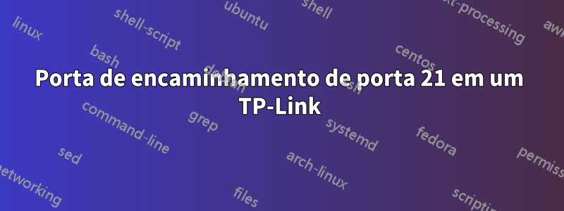 Porta de encaminhamento de porta 21 em um TP-Link