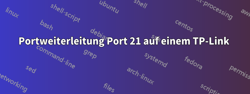 Portweiterleitung Port 21 auf einem TP-Link