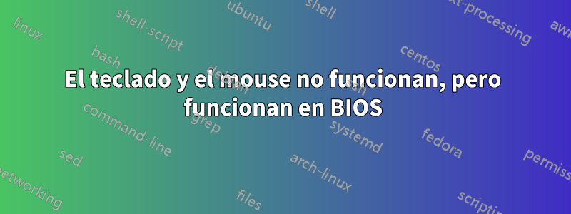 El teclado y el mouse no funcionan, pero funcionan en BIOS