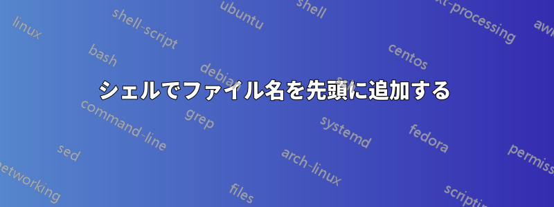 シェルでファイル名を先頭に追加する